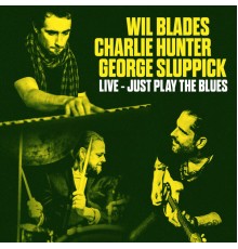 Wil Blades, Charlie Hunter & George Sluppick - Just Play the Blues (Live)