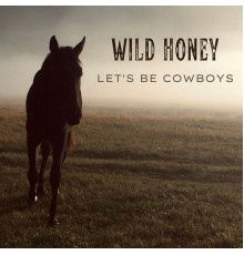 Wild Honey - Let's Be Cowboys