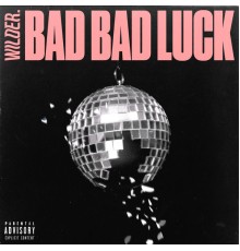 Wilder. - BAD BAD LUCK