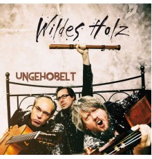 Wildes Holz - Ungehobelt