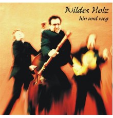 Wildes Holz - Hin und weg