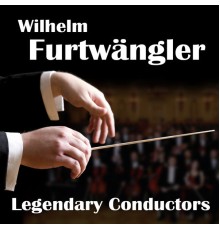 Wilhelm Furtwängler - Legendary Conductors