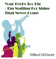 Willard McDaniel - Your Feet's Too Big / I'm Waiting For Ships That Never Come In