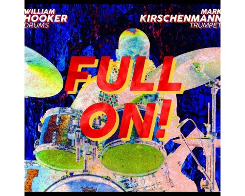 William Hooker & Mark Kirschenmann - Full On! William Hooker & Mark Kirschenmann - Full On!