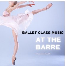 William Miller - Ballet Class Music: At the Barre