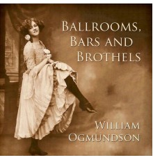 William Ogmundson - Ballrooms, Bars and Brothels