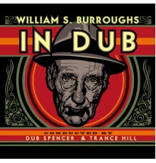 William S. Burroughs - In Dub (Selected by Dub Spencer & Trance Hill)