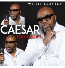 Willie Clayton - Caesar Soul & Blues