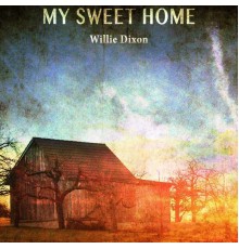 Willie Dixon - My Sweet Home (Remastered)