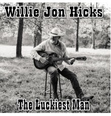 Willie Jon Hicks - The Luckiest Man