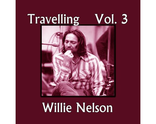 Willie Nelson - Travelling, Vol. 3