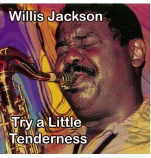 Willis Jackson   - Try a Little Tenderness