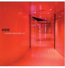 Wire - Change Becomes Us (Wire)