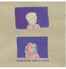 Wireheads - Arrive Alive