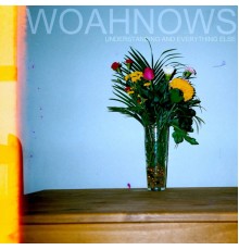 Woahnows - Understanding and Everything Else