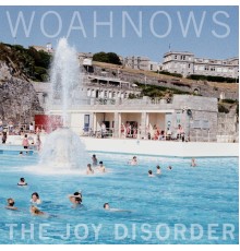 Woahnows - The Joy Disorder