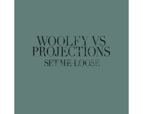 Woolfy, Projections - Set Me Loose