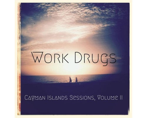 Work Drugs - Cayman Islands Sessions, Vol. II