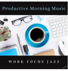 Work Focus Jazz - Productive Morning Music