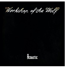Workshop Of The Wolf - Acoustic (Acoustic Version)