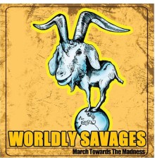 Worldly Savages - March Towards the Madness
