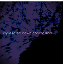 Wylie Rosea - Dawn Compassion