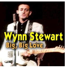 Wynn Stewart - Big, Big Love