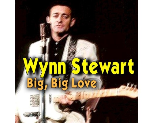 Wynn Stewart - Big, Big Love