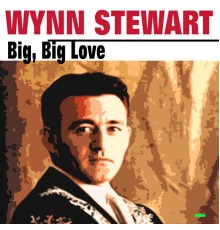 Wynn Stewart - Big, Big Love