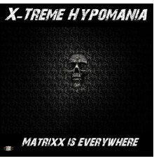 X-Treme Hypomania - Matrixx Is Everywhere