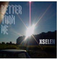 XSELEN - Better Than Me