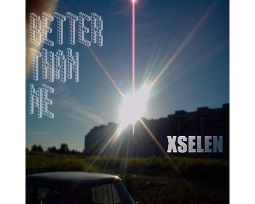 XSELEN - Better Than Me