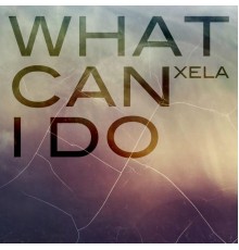 Xela - What Can I Do