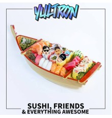 YULTRON - Sushi, Friends & Everything Awesome