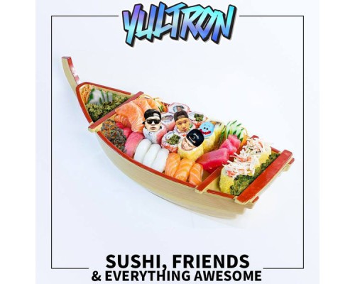 YULTRON - Sushi, Friends & Everything Awesome