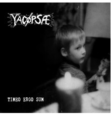 Yacøpsæ - Timeo Ergo Sum