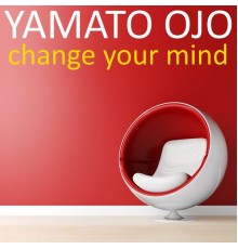 Yamato Ojo - Change Your Mind