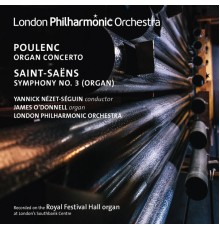 Yannick Nézet-Séguin, London Philharmonic Orchestra, James O'Donnell - Poulenc: Organ Concerto - Saint-Saëns: Symphony No. 3 "Organ" (Live)