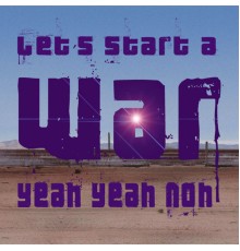 Yeah Yeah Noh - Let's Start a War