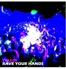 Yello! - Rave Your Hands