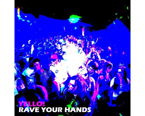 Yello! - Rave Your Hands