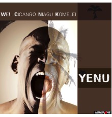 Yenu - We ! Cicango niagu komelei