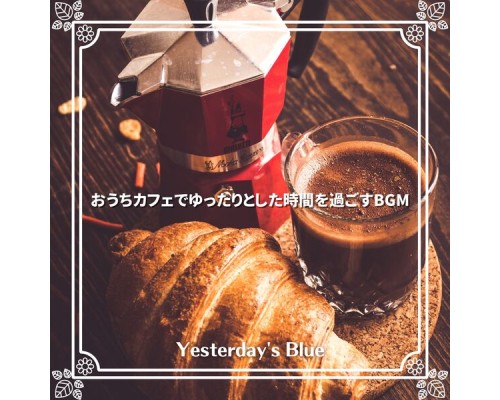 Yesterday's Blue, Taiga Noguchi - おうちカフェでゆったりとした時間を過ごすbgm