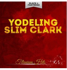 Yodeling Slim Clark - Titanium Hits