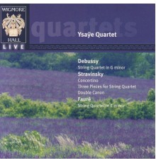Ysaye Quartet - Wigmore Hall Live - Debuusy, Stravinsky, And Fauré