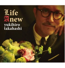 Yukihiro Takahashi - LIFE ANEW