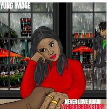 Yung Image, Huntta Flow Production - Never Love Again (A Heartbreak Story)
