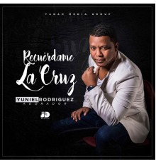 Yuniel Rodriguez - Recuérdame la Cruz