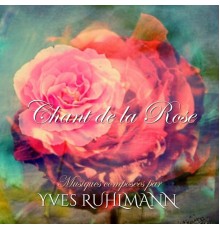 Yves Ruhlmann - Chant de la Rose