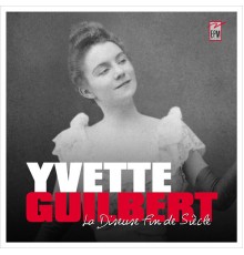 Yvette Guilbert - La diseuse fin de siècle